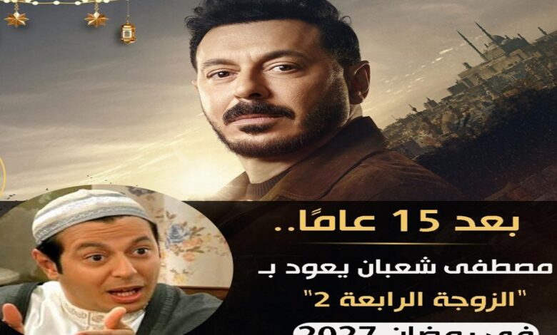 مصطفى شعبان يفاجئ الجمهور بعودة «الزوجة الرابعة 2» في رمضان 2027
